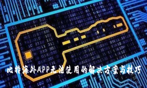 比特海外APP无法使用的解决方案与技巧