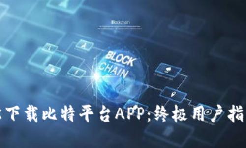如何轻松下载比特平台APP：终极用户指南与技巧