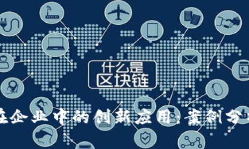 区块链技术在企业中的创新应用：案例分析与行业洞察
