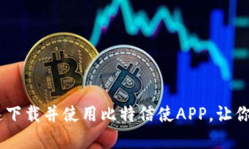 全面解析：如何快速下载并使用比特信使APP，让你的沟通更安全便捷