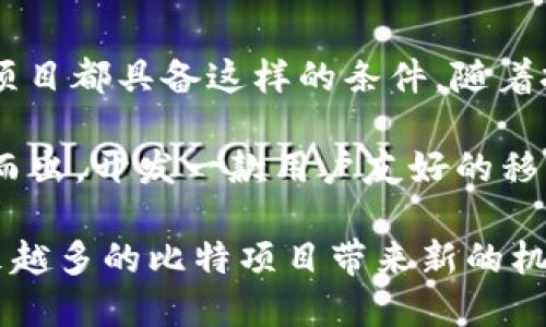 在现代互联网时代，几乎所有的数字产品和服务都伴随着移动应用程序（APP）的浪潮。比特币（Bitcoin）作为一种革命性的数字货币，虽然其本身并不是一个具体的项目，但围绕比特币的生态系统却是庞大而多样的。那么，为什么会出现“比特项目都没有APP吗”这样的疑问呢？接下来我们将逐步探讨这一话题。

比特项目的定义与特征
首先，我们需要明确一下“比特项目”的含义。通常情况下，这一术语可以指代与比特币相关的各类项目，例如比特币交易平台、钱包服务、区块链开发项目以及与比特币支付相关的商务应用等。每种项目都有其特定的功能和目标，旨在满足用户的需求。

比特项目的特征主要体现在去中心化、安全性以及透明性等方面。比特币作为一种数字资产，其交易记录保存在区块链上，无法被篡改，因此其安全性相对较高。而这种去中心化的特性，则吸引了开发者们持续推动相关技术的发展。

比特项目是否需要APP？
不管是交易平台、钱包服务，还是其他比特项目，移动设备的普及使得开发专门的APP成为了一种趋势。这不仅能提供良好的用户体验，还能满足用户随时随地交易的需求。

尽管许多重要的比特项目都已经推出了移动应用程序，但并不是所有的项目都有自己的APP。原因有很多，包括技术限制、市场需求和开发资源等因素。例如，一些初创公司可能没有足够的资金和技术支持来开发一款高质量的移动应用，导致他们选择暂时不推出APP。

比特项目的现状
在探讨比特项目的移动应用时，可以看到一些比较突出的例子。许多著名的比特币交易平台，如Coinbase、Binance和Kraken等，都推出了各自的APP，这些APP让用户可以方便地进行比特币交易、查看实时行情和管理自己的数字资产。

此外，还有一些钱包服务，比如Blockchain Wallet和Exodus，也提供了移动版本。这些钱包应用不仅方便用户随时进行比特币的存储和转账，还具备了多个币种的管理功能，满足了用户多样化的需求。

比特项目缺乏APP的原因
尽管市场上有一些比较成功的比特项目APP，但仍然存在一些比特项目缺乏移动应用的情况。这种情况主要可以归筛以下几个原因：

h41. 资源限制/h4
很多初创项目在发展的早期阶段，面临着资金不足、技术团队规模小等问题。这导致他们往往无法投入足够的资源去开发一款APP。例如，一个小型的区块链项目，可能更倾向于集中力量改善其线上平台的功能，而不是同时开发移动应用。

h42. 市场定位/h4
对于某些比特项目而言，其主要的市场定位可能并不需要一个APP来实现目标。例如，一些专注于后端技术开发的项目，其用户主要是开发者而非普通消费者，这就意味着，他们的用户互动更多是在网络平台而非移动设备上。

h43. 技术复杂性/h4
区块链技术本身就具有一定的复杂性。有些项目可能需要高度专业化的技术支持，而要将这些复杂的功能转化为用户友好的移动APP，难度显而易见。在这种情况下，开发团队可能会因为难以平衡开发时间和产品质量，而放弃开发移动版产品的计划。

总结与前瞻
综上所述，关于“比特项目都没有APP吗”的疑问，其实是一个涉及多重因素的问题。虽然许多成功的比特项目都有自己的APP，但并不是所有项目都具备这样的条件。随着技术的进步和市场的变化，未来越来越多的比特项目或许会考虑推出移动应用，以满足用户的需求。

在数字货币的生态系统中，APP的普及程度必然会对用户的体验产生重要影响。因此，对于那些尚未推出APP的项目，如果希望在竞争中脱颖而出，开发一款用户友好的移动应用将是一个不可或缺的步骤。

最终，比特币及其相关项目的未来，依赖于技术的不断创新和用户需求的变化。随着生态环境的成熟，金融科技行业的各项创新措施将为越来越多的比特项目带来新的机遇。无论是通过APP还是其他数字渠道，与比特项目的连接都会变得愈加紧密，推动整个行业的持续发展。