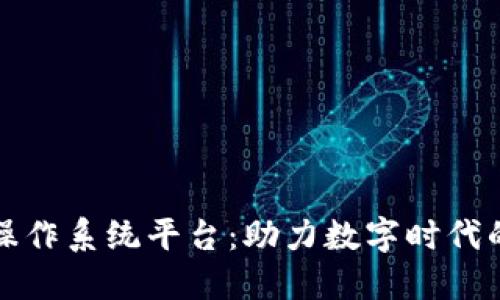 探索区块链操作系统平台：助力数字时代的创新与变革