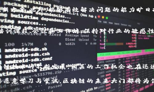   区块链创新岗位的必备要求与技能解析 / 

 guanjianci 区块链, 创新岗位, 职业要求, 技能需求 /guanjianci 

引言：区块链技术的崛起
近年来，区块链技术以其去中心化、透明性和安全性等特点，成为了各行业创新的重要驱动力。从金融到供应链，从医疗到游戏，无不被这一技术的潜力所吸引。随着区块链的不断发展，相关的创新岗位也应运而生。然而，想要获得这些岗位并非易事。了解它们的要求和技能，将帮助你在这个快速变化的行业中立足。

一、区块链行业的多样性
区块链的应用领域非常广泛，因此衍生出许多不同类型的职位。这些职位不仅限于技术开发，还涵盖了产品管理、业务分析和市场推广等领域。这种多样性意味着，求职者可以根据自己的背景和兴趣，选择最适合自己的方向。

二、区块链开发岗位的技术要求
对于想要成为区块链开发者的求职者来说，首先要掌握一些基础的编程语言，例如C  , Java, JavaScript或Python。这些语言是进行区块链开发的基础，掌握它们是入门的第一步。

其次，了解区块链的核心原理是必不可少的。求职者需要掌握共识机制（如PoW和PoS）、加密算法、智能合约的编写及其执行环境。只有深入理解这些基本概念，才能有效地参与区块链项目的开发与实施。

三、加密货币与金融知识
区块链技术的一个主要应用便是加密货币。因此，求职者需要对加密货币市场有一定的了解，熟悉比特币、以太坊等币种的运作机制及其背后的经济理论。此外，了解金融市场的基础知识也会大大加分，因为许多区块链项目与金融服务息息相关。

四、项目管理与团队合作能力
除了技术能力，区块链岗位往往需要求职者具备较强的项目管理能力。区块链项目通常是一个跨领域、多团队合作的过程，因此，良好的沟通技能和团队合作精神是必不可少的。在这种情况下，能够有效地协调各方资源、管理时间和风险，将能够为项目的成功奠定基础。

五、法律法规意识
随着区块链技术的发展，各国对其监管政策也在逐步完善。因此，对于法律法规的理解与遵守，也是区块链从业者必备的一项素质。求职者需要了解相关的国家法律和国际标准，以确保所参与的项目符合合规要求。

六、创新思维与解决问题的能力
区块链行业充满了挑战和机遇，创新思维因此显得尤为重要。求职者需要具备良好的团队协作能力和创新意识，能够主动提出新想法、新方案。此外，能够有效解决问题的能力旷日持久。面对技术问题时，迅速找到解决方案的能力，将让求职者在岗位上表现得更加出色。

七、自我学习与持续进步
区块链技术发展迅速，新的算法、应用和市场动态层出不穷。因此，持续学习和自我更新的重要性不言而喻。求职者应积极参加相关的培训课程、会议和工作坊，保持对行业的敏感性和学术前沿的了解。

在这一过程中，主动寻求反馈、进行自我评估、或者参与开源项目，都是提升个人能力的有效途径。

八、总结：把握未来的机遇
总的来说，区块链创新岗位对求职者的要求相对较高。从技术能力、金融知识，到法律意识和创新思维，都需要全面提升。然而，随着区块链技术的不断发展，相关的工作机会也在迅速增加。只要用心准备充足，你也可以在这个充满机遇的行业中找到属于自己的舞台。

因此，掌握各项技能，提高自身素质，积极参与项目，了解区块链的最新动态，将有助于你在这一领域获得成功。无论你的背景如何，只要愿意学习与尝试，区块链的未来大门都将为你敞开。