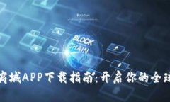 比特国际商城APP下载指南：开启你的全球购物之