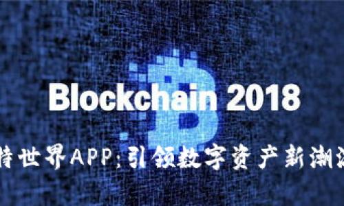 全面解析比特世界APP：引领数字资产新潮流的创新平台