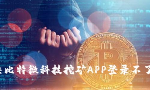 如何解决比特微科技挖矿APP登录不了的问题？