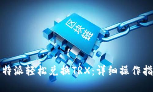 如何在比特派轻松兑换TRX：详细操作指南与技巧