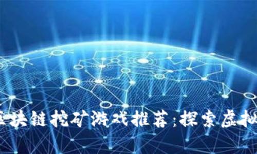 2023年最新区块链挖矿游戏推荐：探索虚拟财富的新时代