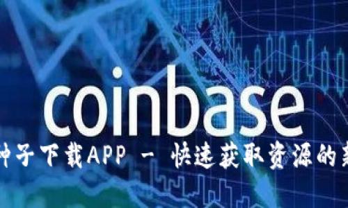 比特种子下载APP - 快速获取资源的新选择