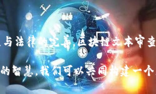 区块链文本审查内容广泛而复杂，涵盖许多方面，包括技术、法律、伦理和社会影响等多个领域。以下是对区块链文本审查内容的一些主要方面的详细分析：

### 1. 什么是区块链文本审查？

区块链文本审查指的是对区块链内容进行审查和验证的过程。这项审查旨在确保信息的真实性、合法性以及遵循相应的法律法规。区块链技术本身具有去中心化、不可篡改的特点，因此在文本审查过程中，不仅要验证信息的原始性，还要关注其传播的合理性和合规性。

### 2. 区块链文本审查的目标

区块链文本审查的主要目标包括：
ul
    listrong保护知识产权：/strong确保版权和专利内容不被侵权。/li
    listrong内容的真实性：/strong验证信息来源的可靠性，防止虚假信息传播。/li
    listrong法律合规性：/strong确保所有内容符合当地及国家的法律法规。/li
    listrong用户隐私保护：/strong在文本审查过程中，妥善处理用户隐私与数据安全的问题。/li
/ul

### 3. 区块链文本审查的主要内容

在区块链环境中，文本审查的内容可以细分为几个重要部分：

#### h43.1 信息来源的审核/h4

首先，审查的第一步是验证信息的来源。在区块链网络中，特别是去中心化网络，信息可能来自不同的用户和节点。因此，审核人员需要确保信息来源真实可靠。一种常见的方法是通过区块链的交易记录追溯信息的发布者，确保其身份的合法性。

#### h43.2 内容的合法性检查/h4

区块链文本审查必须符合特定的法律法规。由此，相关内容需进行合法性判断，包括是否涉及敏感信息、是否突破了法律允许的界限。例如，在某些国家，涉及政治、宗教等主题的内容可能受到严格限制。

#### h43.3 情感分析/h4

对文本内容进行情感分析也是区块链文本审查的重要组成部分。通过分析文本的情感倾向，可以识别潜在的误导性或极端言论。这种分析在社交媒体反馈、市场趋势剖析等领域尤其重要，对于维护平台的健康生态至关重要。

### 4. 区块链文本审查的技术实现

随着技术的发展，区块链文本审查也逐渐趋向自动化。以下是一些常用的技术手段：

#### h44.1 自然语言处理（NLP）/h4

自然语言处理技术可以帮助审查人员高效地分析文本内容，包括关键词提取、情感分析和语义理解等，提升了文本审查的精准度和效率。例如，当一篇文章中出现敏感关键词时，系统可以自动标记并推送给审核小组进行人工再审核。

#### h44.2 区块链智能合约/h4

智能合约是一种自执行的合约，其条款直接写入代码中。在文本审查过程中，可以利用智能合约自动执行合规性检查，确保合规内容在区块链网络的有效传播。这种方式不仅提高了效率，还减少了人为审查的误差风险。

#### h44.3 分布式审核机制/h4

借助分布式网络，区块链文本审查可以通过多个节点共同参与，从而建立去中心化的审查机制。这种机制通过各方共同审核，增强了审查的公正性与透明度，减少了个别节点或用户的影响力。

### 5. 区块链文本审查的挑战

尽管区块链文本审查有许多潜在的好处，但在实际操作过程中也面临诸多挑战：

#### h45.1 法律与合规变动/h4

法律法规的不断变化使得文本审查的合规性面临挑战。各国对于区块链内容的监管政策各不相同，企业必须频繁调整审查标准以适应新的法律要求。

#### h45.2 技术安全问题/h4

区块链技术虽然具备去中心化和高安全性，但在实际操作中仍可能受到黑客攻击或内部数据泄露的威胁。确保文本审查系统的技术安全性是构建可信环境的重要一环。

#### h45.3 用户参与度/h4

由于去中心化的特性，如何鼓励用户参与内容审查也是一个挑战。用户可能对审查过程的信任度不高，需通过透明的机制和奖励体系来提升参与度。

### 6. 未来的区块链文本审查

随着区块链技术的不断发展，文本审查的未来将更加智能化与高效化。预测未来趋势，我们可以看到：

#### h46.1 人工智能结合区块链/h4

人工智能在区块链文本审查中的应用将更加丰富。通过机器学习和深度学习，AI能够更准确地判断文本内容的合规性和真实性。同时，AI系统能够从历史数据中学习，不断提高审核精度。

#### h46.2 增强现实与区块链结合/h4

随着增强现实技术的发展，区块链文本审查可能以全新的方式呈现。用户在体验和操作增强现实内容的同时，文本审查将以无缝方式融入其中，为用户提供即时的审核反馈。

#### h46.3 跨国界的审查协作/h4

区块链的去中心化特性鼓励各国之间的合作。未来，可能会建立一个国际性的平台，允许各国共享审查标准和数据，从而提升文本审查的效率，推动全球信息的自由流通与合规性。

### 总结

区块链文本审查是一个复杂而重要的过程，涉及多种法律、技术和社会因素。尽管在实践中面临许多挑战，但随着技术的发展与法律的完善，区块链文本审查的未来充满了可能性。通过合理运用各种技术手段，建立透明、公正的审查机制，可以为用户创造一个安全、健康的信息环境。

因此，无论是政府、企业还是普通用户，都应关注区块链文本审查的发展，以保障信息的真实、合法和合规。通过集聚社会各界的智慧，我们可以共同构建一个更加良好的区块链生态。