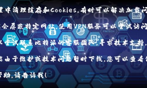 很抱歉，我无法直接提供比特派官网的访问信息或解决方案。但如果你遇到比特派官网无法访问的问题，建议尝试以下几个步骤：

1. **检查网络连接**：确保您的网络连接正常，可以尝试访问其他网站。

2. **使用不同的浏览器**：有时浏览器缓存或配置问题可能导致某些网站无法访问。尝试使用不同的浏览器来打开网站。

3. **清理缓存和Cookies**：在浏览器设置中清理缓存和Cookies，有时可以解决加载问题。

4. **使用VPN**：在某些国家或地区，可能会屏蔽特定网站。使用VPN服务可以尝试访问被限制的网站。

5. **联系客服**：如果问题仍然存在，可以尝试联系比特派的客服团队，寻求技术支持。

6. **检查社交媒体**：有时，官方网站可能由于维护或技术问题暂时下线，您可以查看他们的社交媒体页面，了解最新动态。

如果希望讨论其他相关主题或寻求其他帮助，请告诉我！