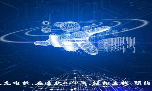 比特充充电桩：在这款APP上，轻松查找、预约与使用