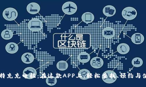比特充充电桩：在这款APP上，轻松查找、预约与使用