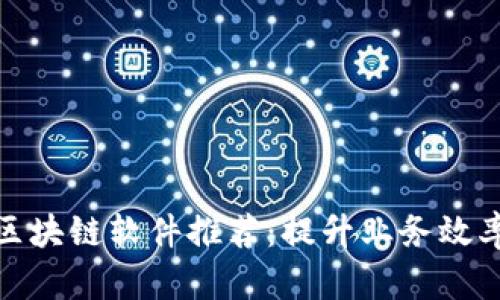 赣县正规区块链软件推荐：提升业务效率的新选择