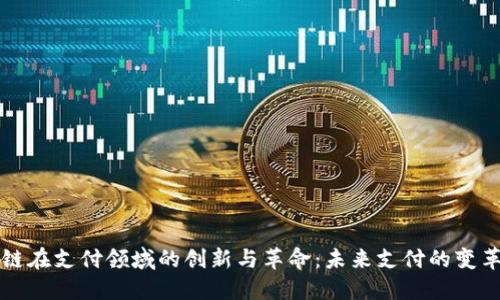 区块链在支付领域的创新与革命：未来支付的变革之路