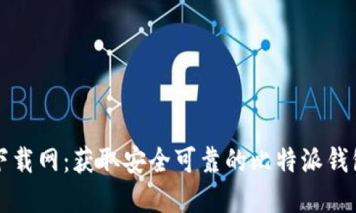 比特派官方下载网：获取安全可靠的比特派钱包的全面指南