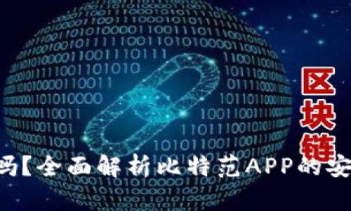 比特范APP靠谱吗？全面解析比特范APP的安全性和用户体验