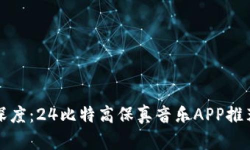 探索音乐的深度：24比特高保真音乐APP推荐与使用指南