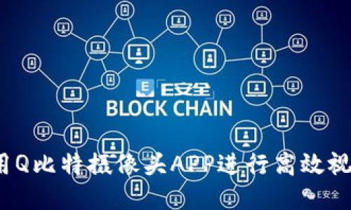 如何使用Q比特摄像头APP进行高效视频监控？