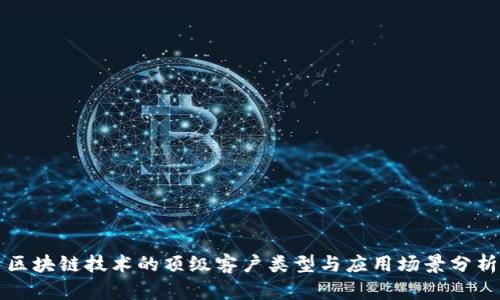 区块链技术的顶级客户类型与应用场景分析