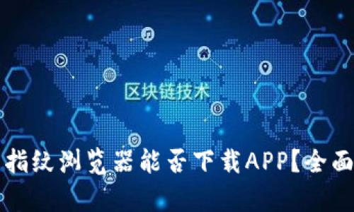 比特指纹浏览器能否下载APP？全面解析