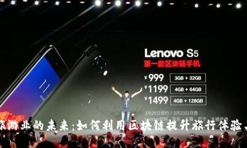 区块链旅游业的未来：如何利用区块链提升旅行体验与安全性