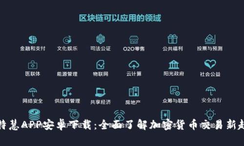 比特慧APP安卓下载：全面了解加密货币交易新趋势