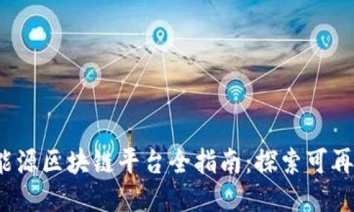 2023年绿色能源区块链平台全指南：探索可再生能源的未来