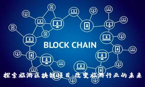 探索旅游区块链项目：改变旅游行业的未来