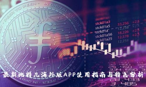 最新比特儿海外版APP使用指南与特色分析