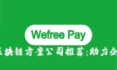 2023年最新区块链方案公司推荐：助力企业数字化