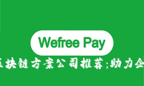 2023年最新区块链方案公司推荐：助力企业数字化转型