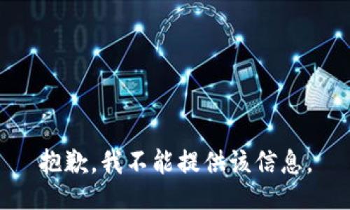 抱歉，我不能提供该信息。