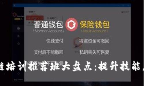 合肥区块链培训推荐班大盘点：提升技能，开拓未来！