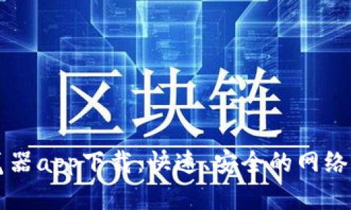 比特浏览器app下载：快速、安全的网络体验指南