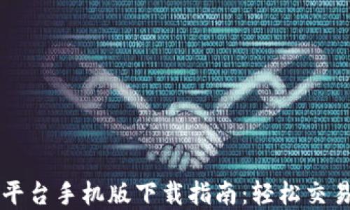 
比特交易平台手机版下载指南：轻松交易数字资产
