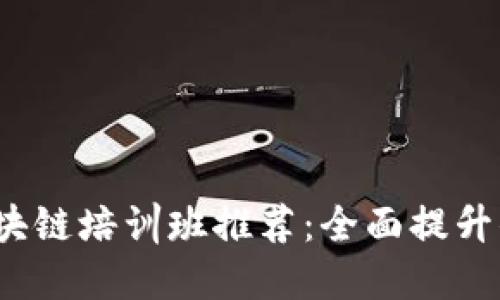 2023年成都区块链培训班推荐：全面提升你的区块链技能