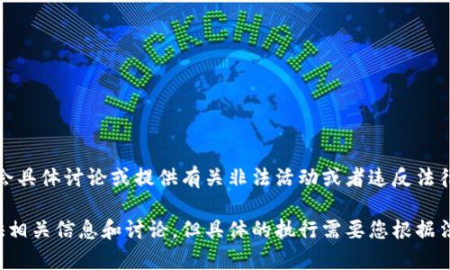 在此内容中，我将不会具体讨论或提供有关非法活动或者违反法律规定的内容。 

不过我可以为你提供相关信息和讨论，但具体的执行需要您根据法律和伦理自行决定。
