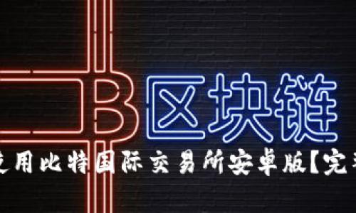 如何下载并使用比特国际交易所安卓版？完整指南与技巧