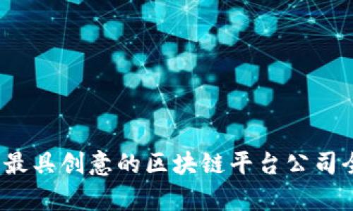 2023年最具创意的区块链平台公司全景分析