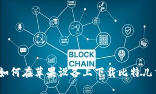 全面指南：如何在苹果设备上下载比特儿交易所应用