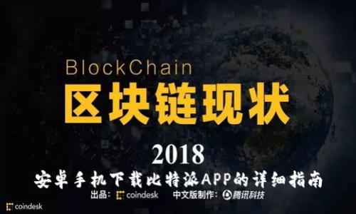 安卓手机下载比特派APP的详细指南