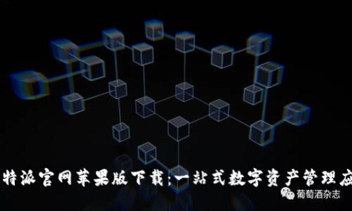 比特派官网苹果版下载：一站式数字资产管理应用