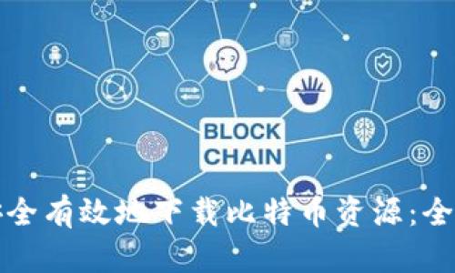 如何安全有效地下载比特币资源：全面指南