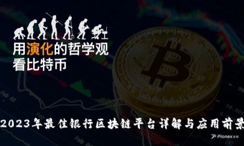 2023年最佳银行区块链平台详解与应用前景