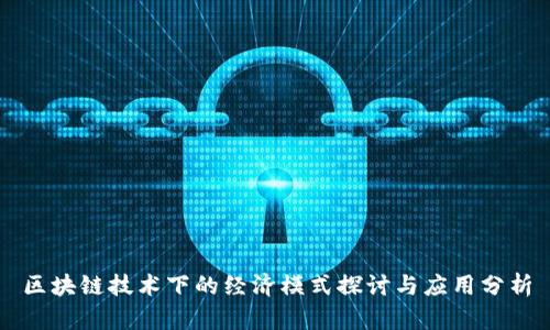 区块链技术下的经济模式探讨与应用分析