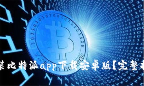 如何快速下载与安装比特派app下载安卓版？完整指南与常见问题解答