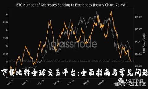 如何下载比特全球交易平台：全面指南与常见问题解答
